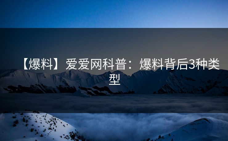 【爆料】爱爱网科普：爆料背后3种类型